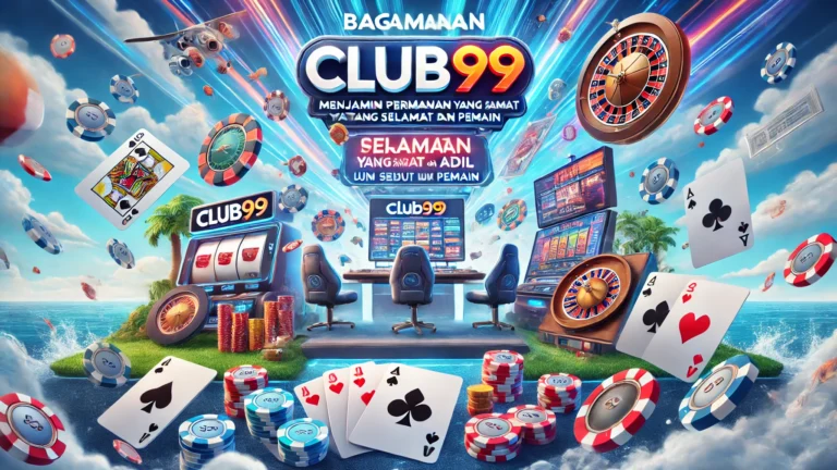Bagaimana Club99 Menjamin Permainan yang Selamat